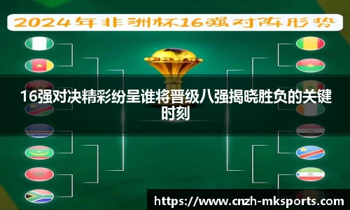 16强对决精彩纷呈谁将晋级八强揭晓胜负的关键时刻